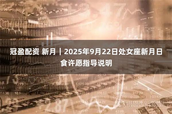 冠盈配资 新月｜2025年9月22日处女座新月日食许愿指导说明