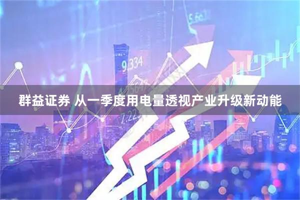 群益证券 从一季度用电量透视产业升级新动能