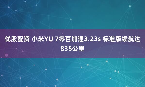 优股配资 小米YU 7零百加速3.23s 标准版续航达835公里