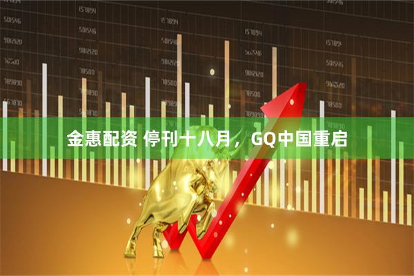 金惠配资 停刊十八月，GQ中国重启
